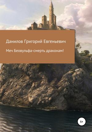 Обложка книги «Меч Беовульфа – смерть драконам!» — Григорий Данилов