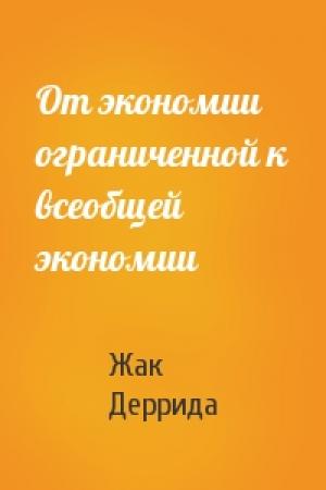 Обложка книги «От экономии ограниченной к всеобщей экономии» — Жак Деррида