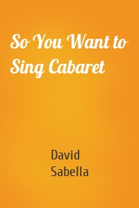 So You Want to Sing Cabaret