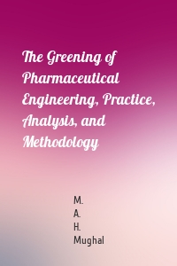 The Greening of Pharmaceutical Engineering, Practice, Analysis, and Methodology