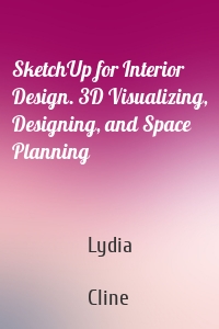 SketchUp for Interior Design. 3D Visualizing, Designing, and Space Planning