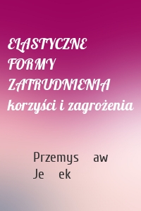 ELASTYCZNE FORMY ZATRUDNIENIA korzyści i zagrożenia