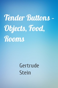 Tender Buttons – Objects, Food, Rooms
