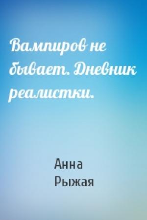Обложка книги «Вампиров не бывает. Дневник реалистки.» — Анна Рыжая