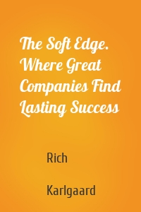 The Soft Edge. Where Great Companies Find Lasting Success