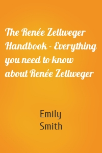 The Renée Zellweger Handbook - Everything you need to know about Renée Zellweger