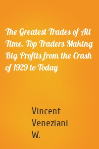 The Greatest Trades of All Time. Top Traders Making Big Profits from the Crash of 1929 to Today
