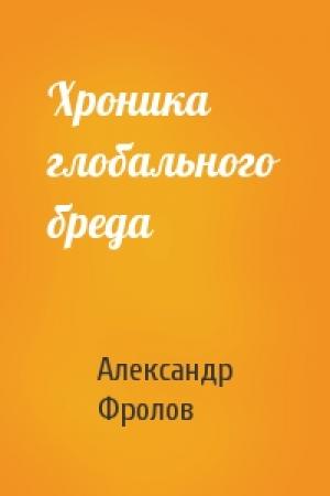 Обложка книги «Хроника глобального бреда» — Александр Фролов