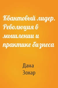 Квантовый лидер. Революция в мышлении и практике бизнеса