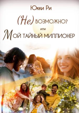 Обложка книги «(Не)возможно? или Мой тайный миллионер» — Юкки Ри