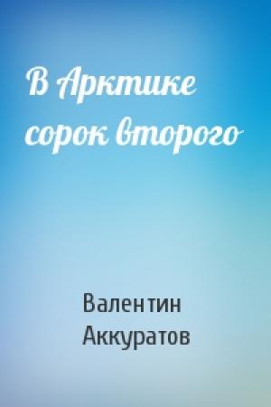 Обложка книги «В Арктике сорок второго» — Валентин Аккуратов