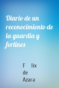 Diario de un reconocimiento de la guardia y fortines