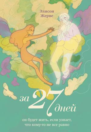 Обложка книги «За 27 дней. Он будет жить, если узнает, что кому-то не все равно» — Элисон Жерве