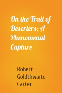 On the Trail of Deserters; A Phenomenal Capture