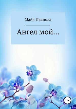 Обложка книги «Ангел мой» — Майя Иванова