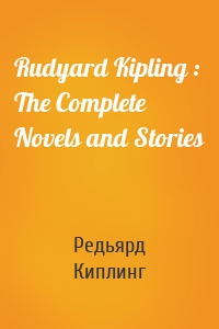 Rudyard Kipling : The Complete  Novels and Stories