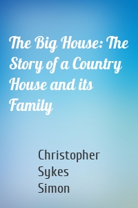 The Big House: The Story of a Country House and its Family