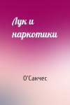 О'Санчес - Лук и наркотики