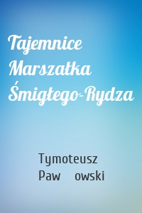 Tajemnice Marszałka Śmigłego-Rydza