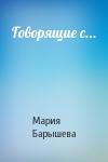 Мария Барышева - Говорящие с...
