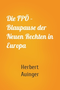Die FPÖ – Blaupause der Neuen Rechten in Europa
