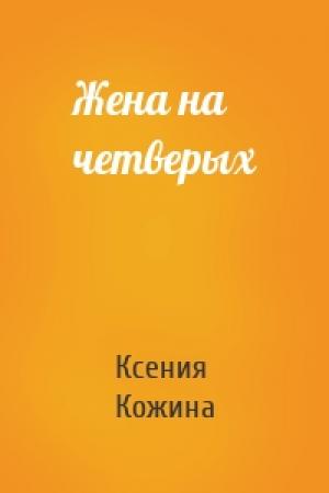 Обложка книги «Жена на четверых» — Ксения Кожина