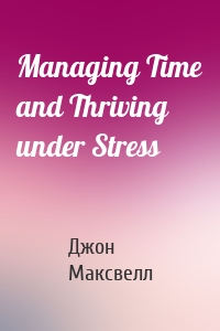Managing Time and Thriving under Stress
