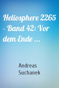 Heliosphere 2265 - Band 42: Vor dem Ende ...