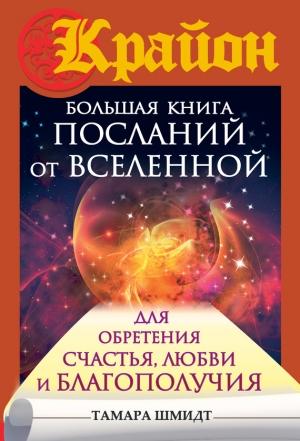 Обложка книги «Крайон. Большая книга посланий от Вселенной для обретения Счастья, Любви и Благополучия» — Тамара Шмидт