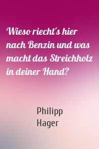 Wieso riecht's hier nach Benzin und was macht das Streichholz in deiner Hand?