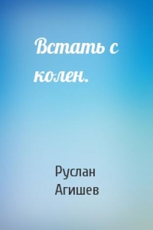 Обложка книги «Встать с колен.» — Руслан Агишев