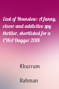 East of Hounslow: A funny, clever and addictive spy thriller, shortlisted for a CWA Dagger 2018