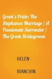 Greek's Pride: The Stephanos Marriage / A Passionate Surrender / The Greek Bridegroom