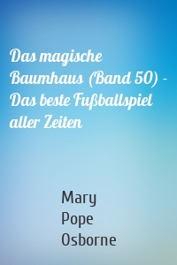 Das magische Baumhaus (Band 50) - Das beste Fußballspiel aller Zeiten