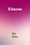 Лев Лунц - В вагоне