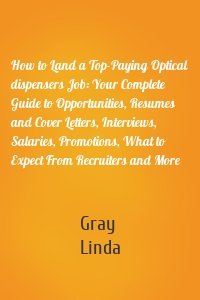 How to Land a Top-Paying Optical dispensers Job: Your Complete Guide to Opportunities, Resumes and Cover Letters, Interviews, Salaries, Promotions, What to Expect From Recruiters and More