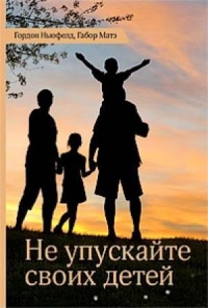 Обложка книги «Не упускайте своих детей» — Гордон Ньюфелд, Габор Матэ