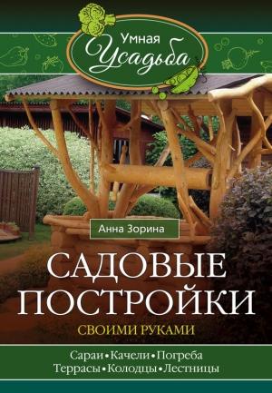 Обложка книги «Садовые постройки своими руками» — Анна Зорина