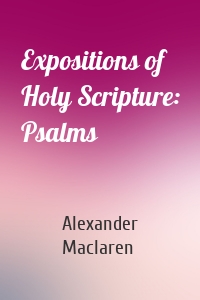 Expositions of Holy Scripture: Psalms