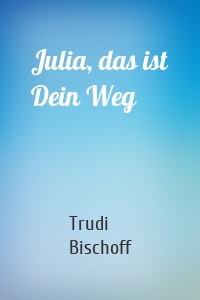 Julia, das ist Dein Weg