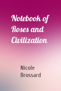 Notebook of Roses and Civilization