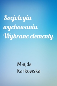 Socjologia wychowania Wybrane elementy