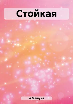 Обложка книги «Стойкая» — Машуня А