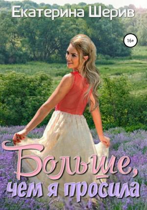Обложка книги «Больше, чем я просила» — Екатерина Шерив