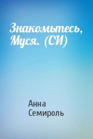 Обложка книги «Знакомьтесь, Муся. (СИ)» — Анна Семироль