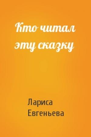 Обложка книги «Кто читал эту сказку» — Лариса Евгеньева