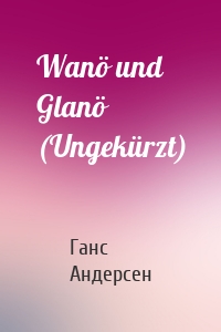 Wanö und Glanö (Ungekürzt)