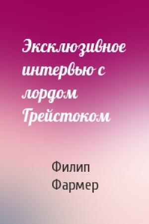 Обложка книги «Эксклюзивное интервью с лордом Грейстоком» — Филип Фармер