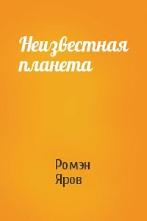 Обложка книги «Неизвестная планета» — Ромэн Яров