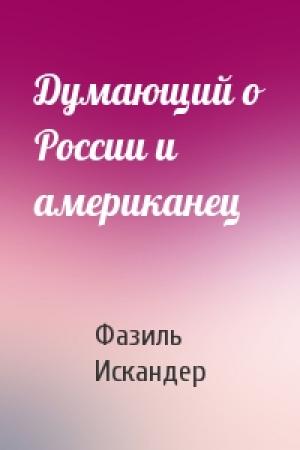 Обложка книги «Думающий о России и американец» — Фазиль Искандер